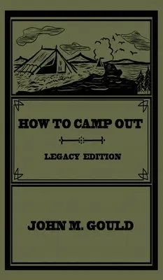 Jak tábořit venku (Legacy Edition): Původní klasická příručka o kempování, bushcraftu a rekreaci v přírodě (nové vydání) - How To Camp Out (Legacy Edition): The Original Classic Handbook On Camping, Bushcraft, And Outdoors Recreation