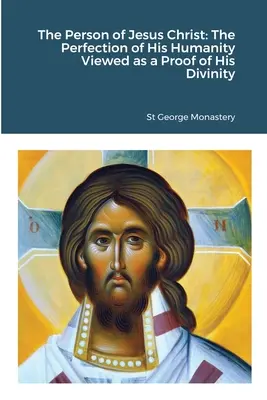 Osoba Ježíše Krista: Dokonalost jeho lidství viděná jako důkaz jeho božství. - The Person of Jesus Christ: The Perfection of His Humanity Viewed as a Proof of His Divinity