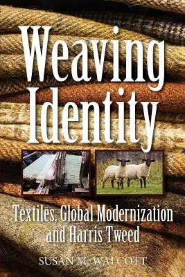Tkaní identity: Textil, globální modernizace a Harris Tweed, druhé vydání - Weaving Identity: Textiles, Global Modernization and Harris Tweed