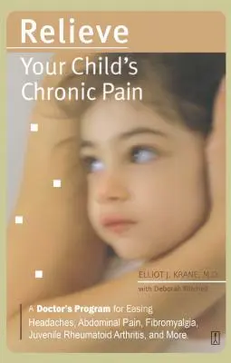 Ulevte svému dítěti od chronické bolesti: Lékařský program pro zmírnění bolestí hlavy, břicha, fibromyalgie, juvenilní revmatoidní artritidy a dalších nemocí - Relieve Your Child's Chronic Pain: A Doctor's Program for Easing Headaches, Abdominal Pain, Fibromyalgia, Juvenile Rheumatoid Arthritis, and More