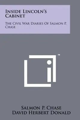 Uvnitř Lincolnova kabinetu: Chase: Deníky Salmona P. Chase z občanské války. - Inside Lincoln's Cabinet: The Civil War Diaries Of Salmon P. Chase
