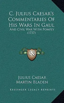 C. Komentáře Julia Caesara k jeho válkám v Galii: A občanská válka s Pompeiem (1737). - C. Julius Caesar's Commentaries Of His Wars In Gaul: And Civil War With Pompey (1737)