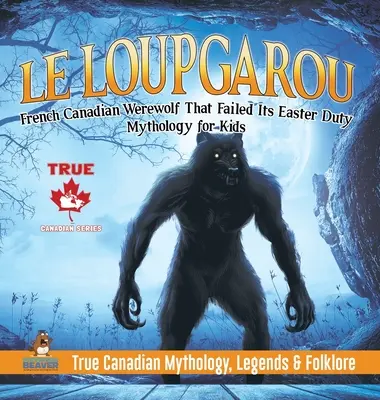Le Loup Garou - Francouzský kanadský vlkodlak, který nesplnil svou velikonoční povinnost - Mytologie pro děti - Pravdivá kanadská mytologie, legendy a folklór - Le Loup Garou - French Canadian Werewolf That Failed Its Easter Duty - Mythology for Kids - True Canadian Mythology, Legends & Folklore