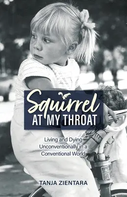 Veverka v mém krku: Žít a umírat netradičně v konvenčním světě - Squirrel At My Throat: Living and Dying Unconventionally in a Conventional World