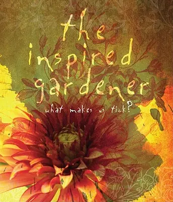 Inspirovaný zahradník: Co nás baví: Inspirovaná inspirace: Co nás baví? - The Inspired Gardener: What Makes Us Tick
