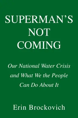 Superman nepřichází: Naše národní vodní krize a co s ní můžeme udělat my, lidé - Superman's Not Coming: Our National Water Crisis and What We the People Can Do about It