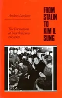 Od Stalina ke Kim Ir Senovi: Vznik Severní Koreje v letech 1945-1960. - From Stalin to Kim Il Sung: The Formation of North Korea, 1945-1960