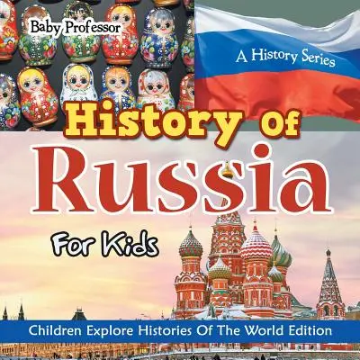 Dějiny Ruska pro děti: Dějepisná řada - Děti poznávají dějiny světa vydání - History Of Russia For Kids: A History Series - Children Explore Histories Of The World Edition