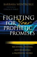 Boj o prorocké sliby: Přijímání, zkoušení a uvolňování prorockého slova - Fighting for Your Prophetic Promises: Receiving, Testing and Releasing a Prophetic Word