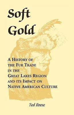 Měkké zlato: Dějiny obchodu s kožešinami v oblasti Velkých jezer a jeho vliv na kulturu původních obyvatel Ameriky - Soft Gold: A History of the Fur Trade in the Great Lakes Region and its Impact on Native American Culture