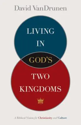 Život ve dvou Božích královstvích: Biblická vize pro křesťanství a kulturu. - Living in God's Two Kingdoms: A Biblical Vision for Christianity and Culture