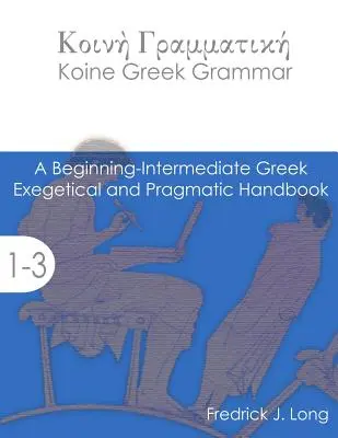 Gramatika koiné řečtiny: Exegetická a pragmatická příručka pro začátečníky a středně pokročilé - Koine Greek Grammar: A Beginning-Intermediate Exegetical and Pragmatic Handbook