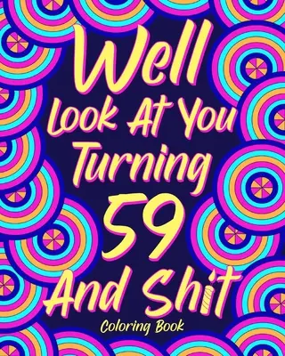 No podívejme se, jak ti táhne na 59 let a tak... - Well Look at You Turning 59 and Shit