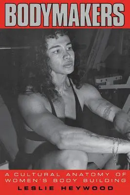 Bodymakers: A Cultural Anatomy of Women's Body Building (Kulturní anatomie ženského bodybuildingu) - Bodymakers: A Cultural Anatomy of Women's Body Building