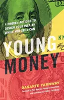 Mladé peníze: 4 osvědčené kroky, jak navrhnout své bohatství, dokud ještě můžete - Young Money: 4 Proven Actions to Design Your Wealth While You Still Can