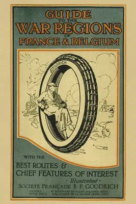 Průvodce po válečných oblastech Francie a Belgie: Průvodce po Francii a Francii: Nejlepší trasy a hlavní zajímavosti - Guide to the War Regions of France and Belgium: With the Best Routes & Chief Features of Interest