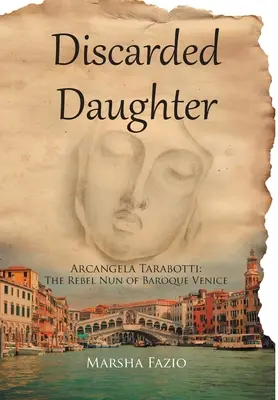 Benátky: A Discarded Daughter: Arcangela Tarabottiová: rebelující jeptiška barokních Benátek - Venice: A Discarded Daughter: Arcangela Tarabotti: The Rebel Nun of Baroque Venice