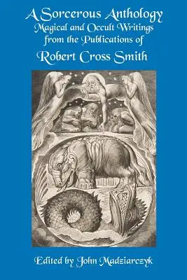 Čarodějná antologie: Smitha: magické a okultní spisy z publikací Roberta Crosse Smithe - A Sorcerous Anthology: Magical and Occult Writings from the Publications of Robert Cross Smith