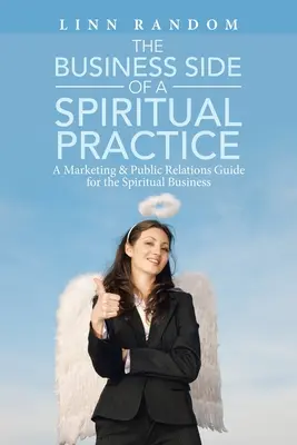 Obchodní stránka duchovní praxe: Průvodce marketingem a vztahy s veřejností pro duchovní praxi - The Business Side of a Spiritual Practice: A Marketing & Public Relations Guide for the Spiritual Business