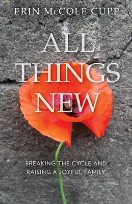 Vše nové: Prolomení cyklu a výchova radostné rodiny - All Things New: Breaking the Cycle and Raising a Joyful Family