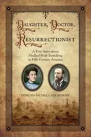 Dcera, lékařka, vzkříšená: Pravdivý příběh o lékařském odebírání těl v Americe 19. století - Daughter, Doctor, Resurrectionist: A True Story about Medical Body Snatching in 19th Century America