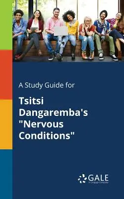 Studijní příručka pro knihu Nervové stavy Tsitsi Dangaremby - A Study Guide for Tsitsi Dangaremba's Nervous Conditions