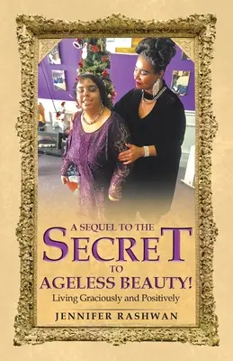 Pokračování knihy Tajemství nestárnoucí krásy!: Žít laskavě a pozitivně - A Sequel to the Secret to Ageless Beauty!: Living Graciously and Positively