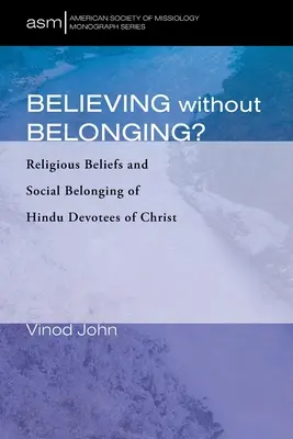 Věřit, aniž bychom se k němu hlásili? Náboženské přesvědčení a sociální příslušnost hinduistických vyznavačů Krista - Believing Without Belonging?: Religious Beliefs and Social Belonging of Hindu Devotees of Christ