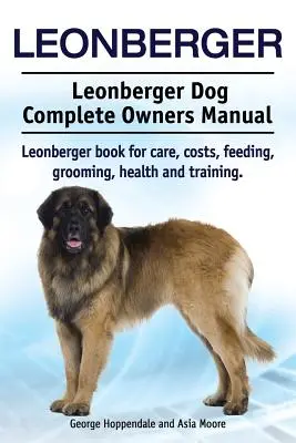 Leonberger. Leonberger pes Kompletní příručka pro majitele. Kniha o péči, nákladech, krmení, ošetřování, zdraví a výcviku leonbergerů. - Leonberger. Leonberger Dog Complete Owners Manual. Leonberger book for care, costs, feeding, grooming, health and training.