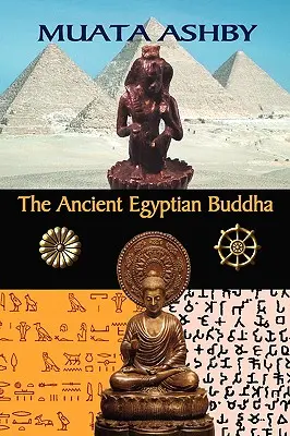 Staroegyptský Buddha: Staroegyptský původ buddhismu - The Ancient Egyptian Buddha: The Ancient Egyptian Origins of Buddhism