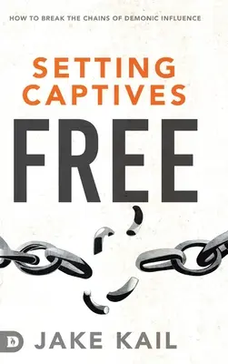 Osvobození zajatců: Jak zlomit pouta démonického vlivu - Setting Captives Free: How to Break the Chains of Demonic Influence
