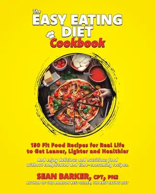 The Easy Eating Diet Cookbook: The Easy Eating Diet Cookbook: Kuchařka pro štíhlejší, lehčí a zdravější tělo: 150 receptů na fit jídlo pro skutečný život - The Easy Eating Diet Cookbook: 150 Fit Food Recipes for Real Life, to Get Leaner, Lighter and Healthier