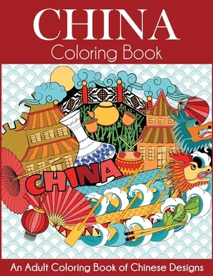 Čína Omalovánky: Omalovánky pro dospělé s čínskými vzory - China Coloring Book: An Adult Coloring Book of Chinese Designs