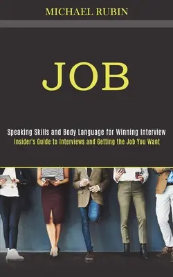 Práce: (Mluvní dovednosti a řeč těla pro vítězný pohovor) - Job: Insider's Guide to Interviews and Getting the Job You Want (Speaking Skills and Body Language for Winning Interview)