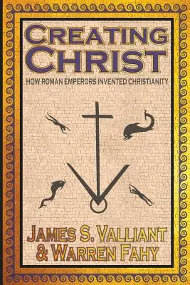 Stvoření Krista: Jak římští císaři vynalezli křesťanství. - Creating Christ: How Roman Emperors Invented Christianity