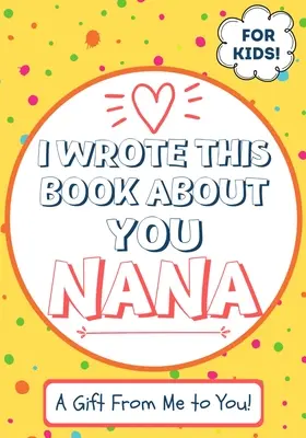 Napsala jsem tuhle knihu o tobě, babičko: Dětská dárková knížka pro výjimečnou babičku - ideální pro děti - 7 x 10 palců. - I Wrote This Book About You Nana: A Child's Fill in The Blank Gift Book For Their Special Nana - Perfect for Kid's - 7 x 10 inch