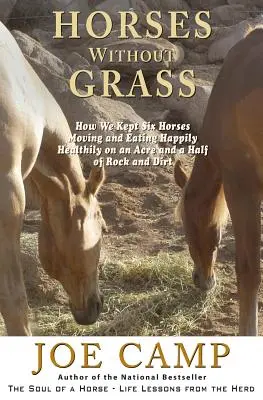 Koně bez trávy: Jak jsme udrželi šest koní v pohybu a šťastně a zdravě jedli na půldruhém akru kamení a hlíny. - Horses Without Grass: How We Kept Six Horses Moving and eating Happily Healthily on an Acre and a Half of Rock and Dirt