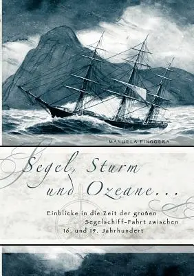 Segel, Sturm und Ozeane ...: Vydání: Einblicke in die Zeit der groen Segelschiff-Fahrt zwischen 16. und 19. Jahrhundert - Segel, Sturm und Ozeane ...: Einblicke in die Zeit der groen Segelschiff-Fahrt zwischen 16. und 19. Jahrhundert