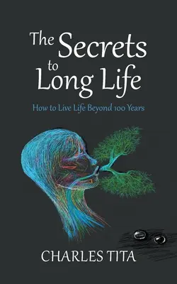 Tajemství dlouhého života: Jak se dožít více než 100 let - The Secrets to Long Life: How to Live Life Beyond 100 Years