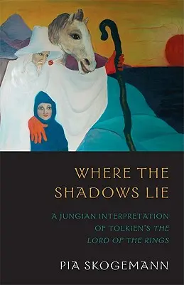 Kde leží stíny: Jungova interpretace Tolkienova Pána prstenů (Where the Shadows Lie: A Jungian Interpretation of the Lord of the Rings) - Where the Shadows Lie: A Jungian Interpretation of Tolkiens the Lord of the Rings