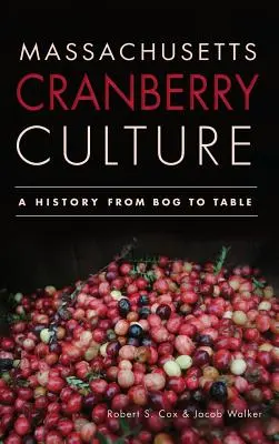 Massachusetts Cranberry Culture: Historie od bažin až po stůl - Massachusetts Cranberry Culture: A History from Bog to Table