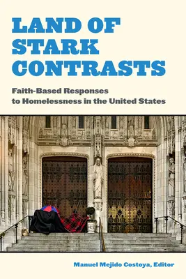 Země ostrých kontrastů: Faith-Based Responses to Homelessness in the United States (Reakce víry na bezdomovectví ve Spojených státech) - Land of Stark Contrasts: Faith-Based Responses to Homelessness in the United States