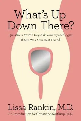 Co je tam dole? Otázky, které byste položili svému gynekologovi, jen kdyby byl váš nejlepší přítel. - What's Up Down There?: Questions You'd Only Ask Your Gynecologist If She Was Your Best Friend