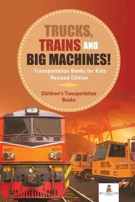 Nákladní auta, vlaky a velké stroje! Dopravní knížky pro děti - revidované vydání - dětské dopravní knížky - Trucks, Trains and Big Machines! Transportation Books for Kids Revised Edition - Children's Transportation Books