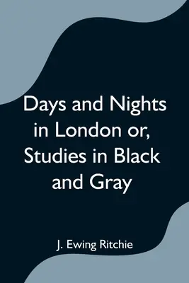 Dny a noci v Londýně aneb, Studie v černé a šedé barvě - Days and Nights in London or, Studies in Black and Gray