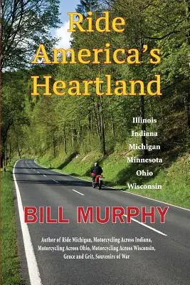 Jízda americkým srdcem: Illinois, Indiana, Michigan, Minnesota, Ohio, Wisconsin. - Ride America's Heartland: Illinois, Indiana, Michigan, Minnesota, Ohio, Wisconsin