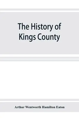 Dějiny hrabství Kings v Novém Skotsku, srdce Akadské země, s náčrtem Francouzů a jejich vyhnání; a dějiny Nové Anglie - The history of Kings County, Nova Scotia, heart of the Acadian land, giving a sketch of the French and their expulsion; and a history of the New Engla