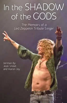 Ve stínu bohů: Vzpomínky zpěváka, který vzdává hold kapele Led Zeppelin - In The Shadow Of The Gods: The Memoirs Of A Led Zeppelin Tribute Singer