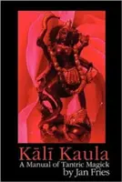 Kali Kaula: Příručka tantrické magie - Kali Kaula: A Manual of Tantric Magick