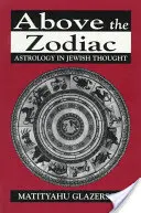 Nad zvěrokruhem: Astrologie v židovském myšlení - Above the Zodiac: Astrology in Jewish Thought